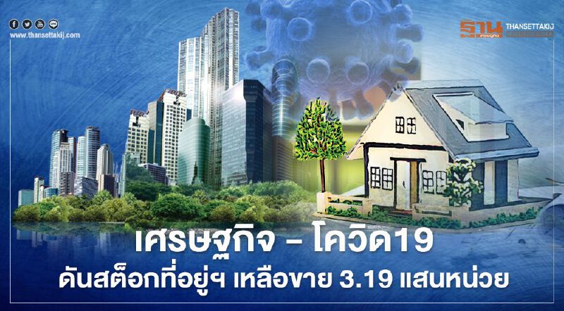 เศรษฐกิจ - โควิด19 ดันสต็อกที่อยู่ฯ เหลือขาย 3.19 แสนหน่วย เศรษฐกิจ - โควิด19 ดันสต็อกที่อยู่ฯ เหลือขาย 3.19 แสนหน่วย