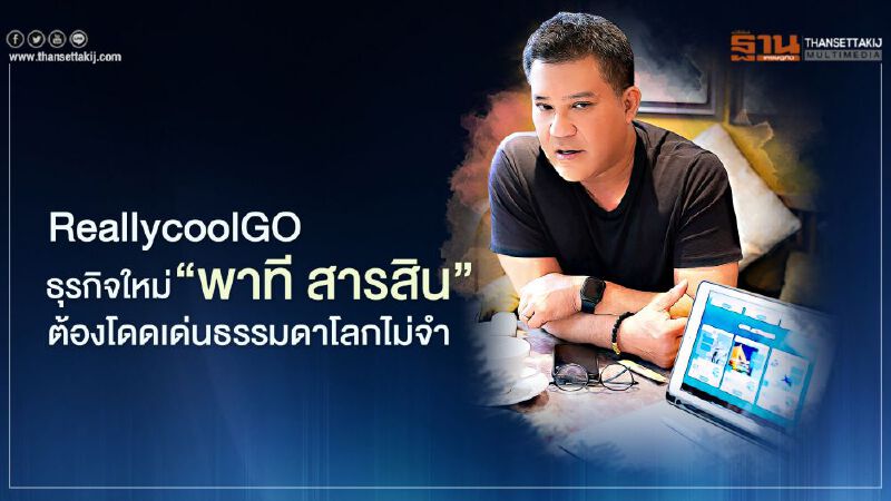 ธุรกิจใหม่ ‘พาที สารสิน’  ReallycoolGO ต้องโดดเด่น ธรรมดาโลกไม่จำ