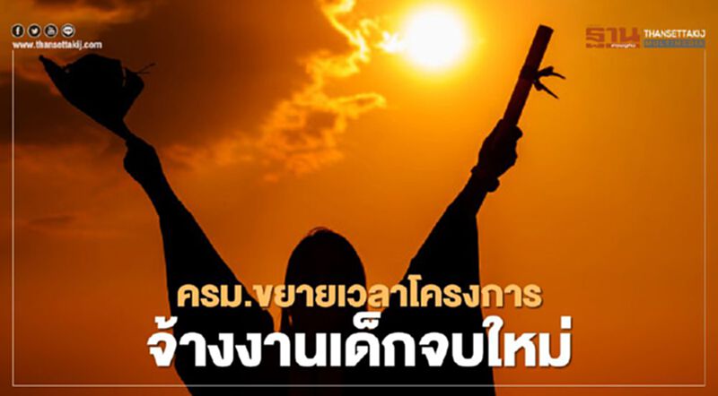 "จ้างงานเด็กจบใหม่ 2.6 แสนอัตรา" ครม.ปรับเงื่อนไข-ขยายเวลาโครงการถึง 31 ธ.ค.64 "จ้างงานเด็กจบใหม่ 2.6 แสนอัตรา" ครม.ปรับเงื่อนไข-ขยายเวลาโครงการถึง 31 ธ.ค.64