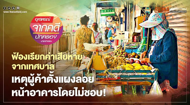 ฟ้องเรียกค่าเสียหายจากเทศบาล เหตุผู้ค้าตั้งแผงลอย หน้าอาคารโดยไม่ชอบ! 