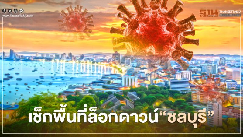 โควิดพ่นพิษ! พื้นที่ไหน-อำเภออะไรจังหวัดชลบุรี "ประกาศล็อกดาวน์"