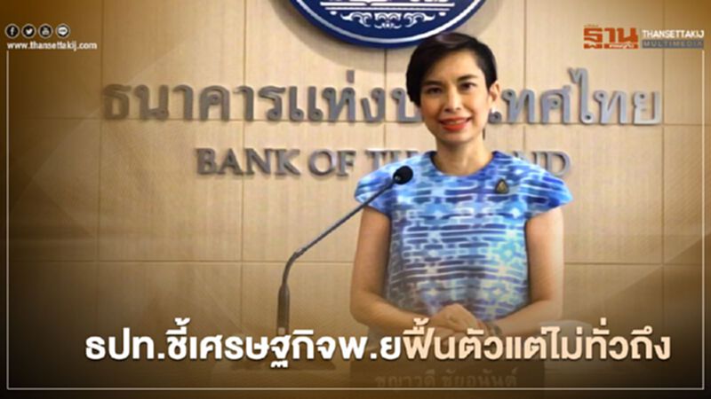ธปท.ชี้เศรษฐกิจพ.ยฟื้นตัวแต่ไม่ทั่วถึง ธปท.ชี้เศรษฐกิจพ.ยฟื้นตัวแต่ไม่ทั่วถึง