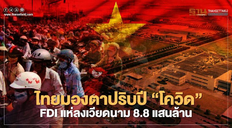 ไทยมองตาปริบปี “โควิด” FDI แห่ลงเวียดนาม 8.8 แสนล้าน ไทยมองตาปริบปี “โควิด” FDI แห่ลงเวียดนาม 8.8 แสนล้าน