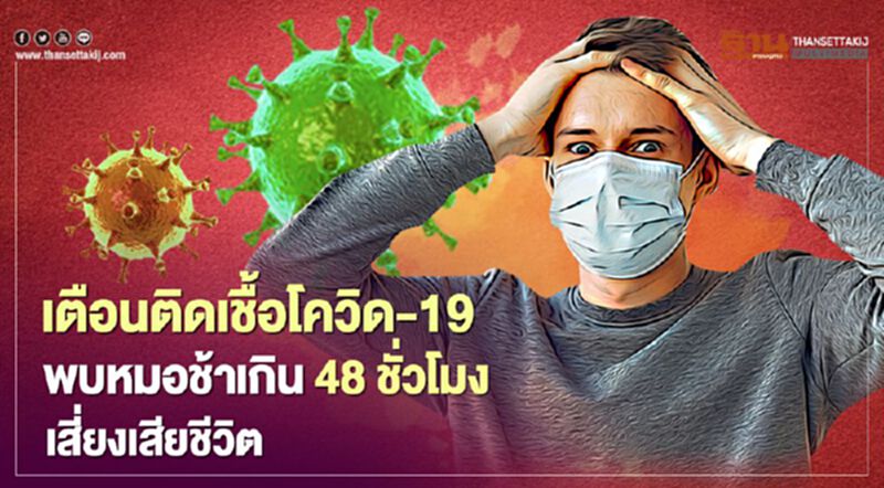 เตือนติดเชื้อโควิด-19 พบหมอช้าเกิน 48 ชั่วโมงเสี่ยงเสียชีวิต เตือนติดเชื้อโควิด-19 พบหมอช้าเกิน 48 ชั่วโมงเสี่ยงเสียชีวิต