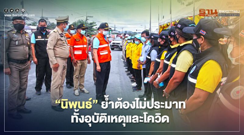 “นิพนธ์”ย้ำต้องไม่ประมาททั้งอุบัติเหตุและโควิด “นิพนธ์”ย้ำต้องไม่ประมาททั้งอุบัติเหตุและโควิด