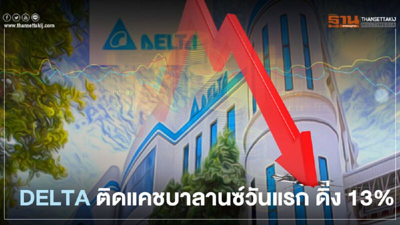 DELTA ติดแคชบาลานซ์วันแรก ดิ่ง 13% DELTA ติดแคชบาลานซ์วันแรก ดิ่ง 13%
