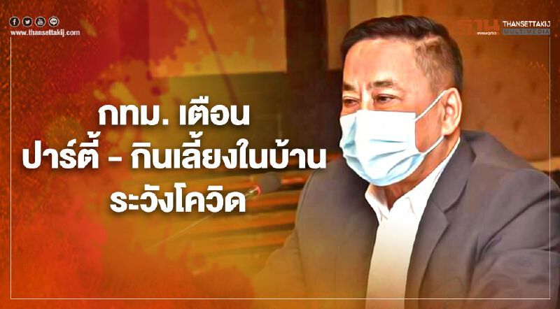 กทม. เตือน ปาร์ตี้ -​ กินเลี้ยงในบ้าน  ไม่ระวังความปลอดภัย เสี่ยงติดเชื้อโควิด-19