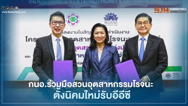 “กนอ.”ผนึก “สวนอุตสาหกรรมโรจนะ” ตั้งนิคมฯใหม่รับ “อีอีซี”
