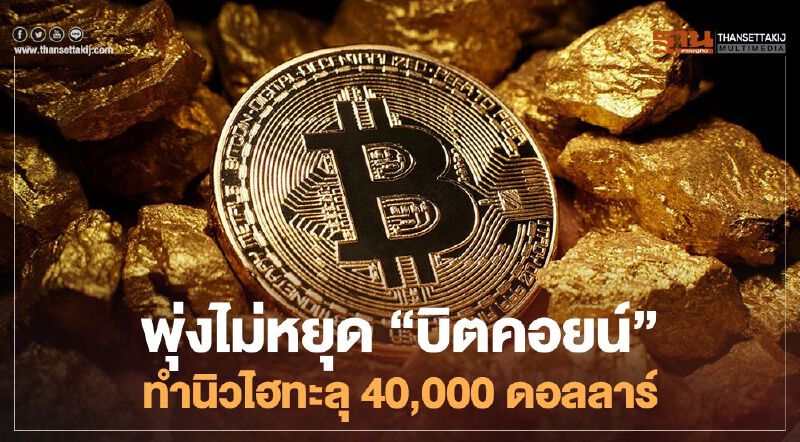 ราคาบิตคอยน์หยุดไม่อยู่แล้ว พุ่งทำนิวไฮทะลุ 40,000 ดอลลาร์วันนี้