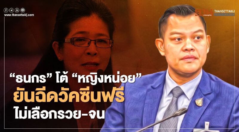  “ธนกร”โต้”หญิงหน่อย” ยันฉีดวัคซีนฟรีไม่เลือกรวย-จน