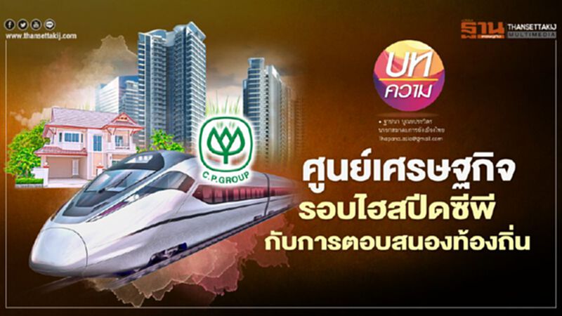 ปั้นศูนย์เศรษฐกิจ รอบสถานีไฮสปีดซีพี กับการตอบสนองเศรษฐกิจท้องถิ่น ปั้นศูนย์เศรษฐกิจ รอบสถานีไฮสปีดซีพี กับการตอบสนองเศรษฐกิจท้องถิ่น
