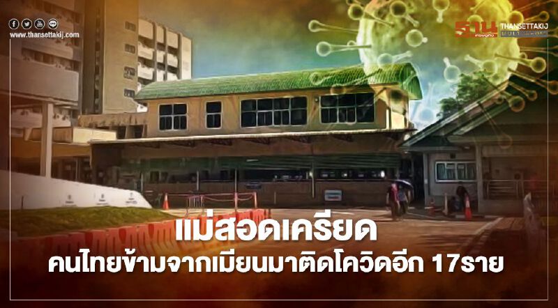 "แม่สอด"เครียดคนไทยข้ามจากเมียนมา"ติดโควิด"อีก 17ราย