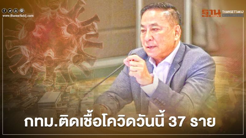 กทม.ติดเชื้อโควิดวันนี้ 37 ราย-เร่งเปิดไทม์ไลน์