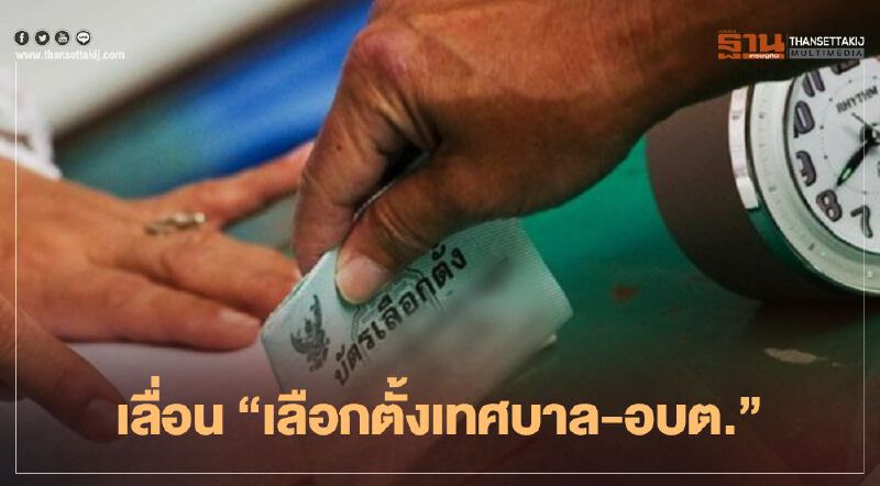  เลื่อน “เลือกตั้งเทศบาล-อบต."  พิษโควิด ลามวิถีประชาธิปไตย ลากยาว