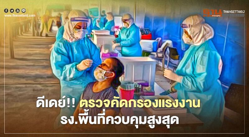 ดีเดย์!! ตรวจคัดกรองแรงงาน รง.พื้นที่ควบคุมสูงสุด ดีเดย์!! ตรวจคัดกรองแรงงาน รง.พื้นที่ควบคุมสูงสุด