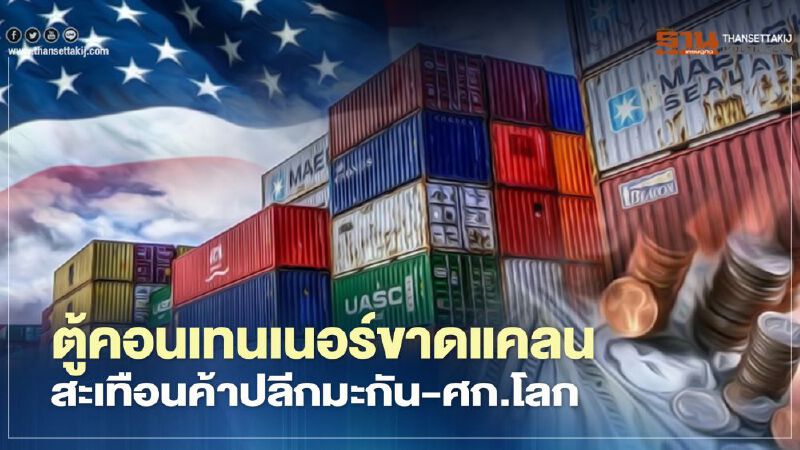 ตู้คอนเทนเนอร์ขาดแคลน สะเทือนค้าปลีกมะกัน-ศก.โลก