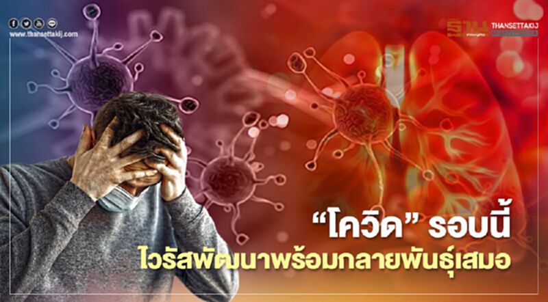 “โควิด” รอบนี้ ไวรัสพัฒนาพร้อมกลายพันธุ์เสมอ “โควิด” รอบนี้ ไวรัสพัฒนาพร้อมกลายพันธุ์เสมอ