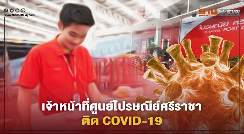 ไปรษณีย์ไทย แจงเจ้าหน้าที่ศูนย์ไปรษณีย์ศรีราชา ติด COVID-19