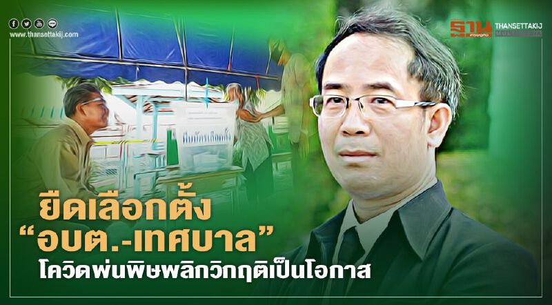  ยืดเลือกตั้ง“อบต.-เทศบาล” โควิดพ่นพิษ"พลิกวิกฤติเป็นโอกาส" 