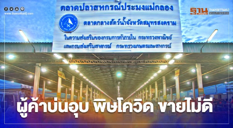"ตลาดปลาสหกรณ์แม่กลอง" ผู้ค้าบ่นอุบ พิษโควิด ขายไม่ดี