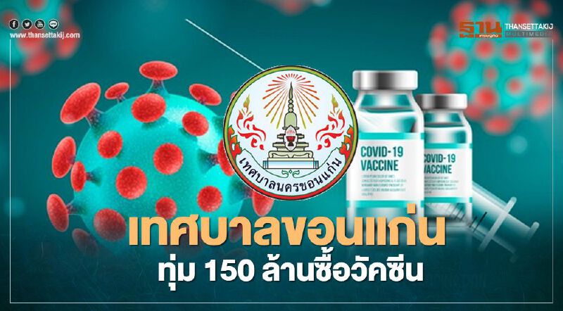  ข่าวดี เทศบาลนครขอนแก่น พร้อมทุ่มงบ 150 ล้านบาท ซื้อวัคซีนต้านโควิด-19 ฉีดให้ประชาชน
