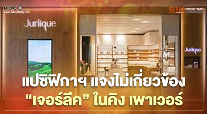 แปซิฟิกาฯ แจงไม่เกี่ยวข้อง “เจอร์ลีค” ในคิง เพาเวอร์ แปซิฟิกาฯ แจงไม่เกี่ยวข้อง “เจอร์ลีค” ในคิง เพาเวอร์