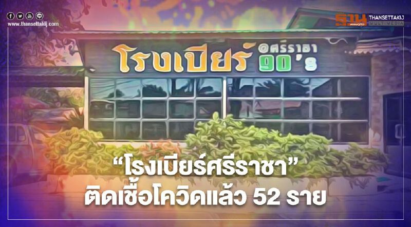 "โรงเบียร์90ศรีราชา" ยอดผู้"ติดเชื้อโควิด"สะสม 52 คน คาดอาจพบเพิ่มอีก