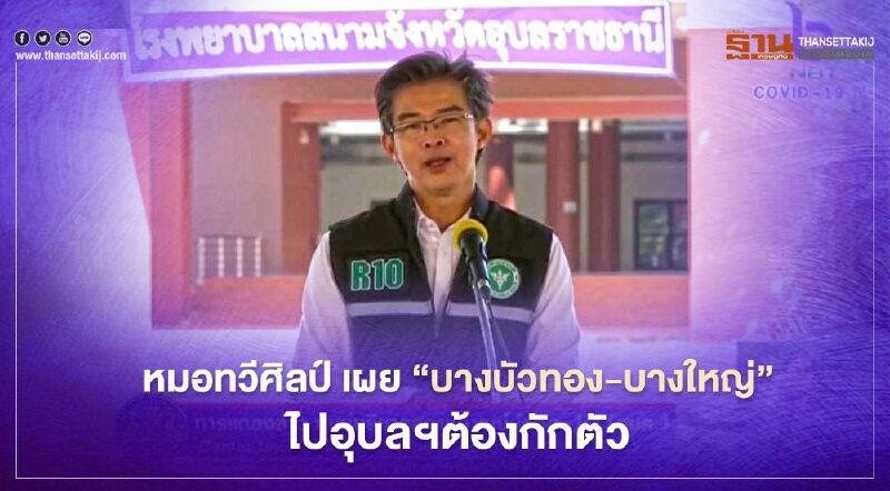 หมอทวีศิลป์ เผย คนบางบัวทอง-บางใหญ่ ไปอุบลฯต้องกักตัว14วัน (มีคลิป)