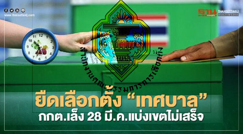 กกต.ส่อยืดเลือกตั้ง“เทศบาล”เป็น 28 มี.ค.เหตุแบ่งเขตไม่เสร็จ กกต.ส่อยืดเลือกตั้ง“เทศบาล”เป็น 28 มี.ค.เหตุแบ่งเขตไม่เสร็จ