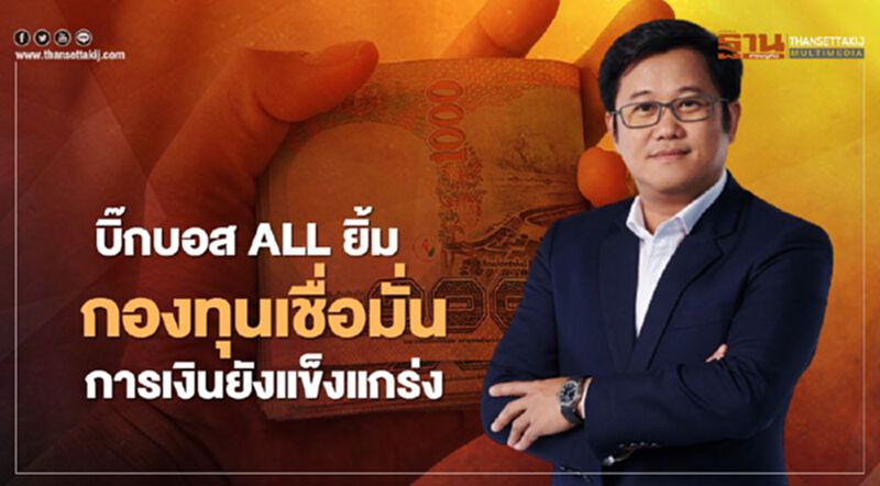 บิ๊กบอส ALL ยิ้ม กองทุนเชื่อมั่นการเงินยังแข็งแกร่ง บิ๊กบอส ALL ยิ้ม กองทุนเชื่อมั่นการเงินยังแข็งแกร่ง
