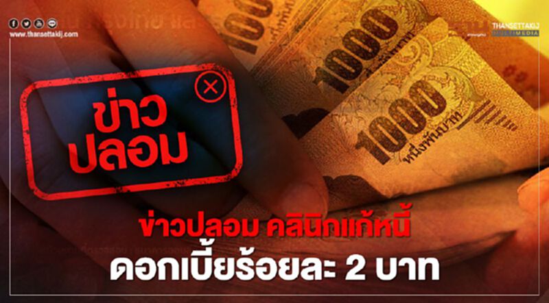 ข่าวปลอม! คลินิกแก้หนี้ ดอกเบี้ยร้อยละ 2 บาท ข่าวปลอม! คลินิกแก้หนี้ ดอกเบี้ยร้อยละ 2 บาท