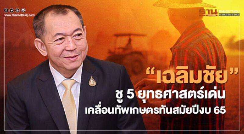 "เฉลิมชัย"ชู 5 ยุทธศาสตร์เด่น เคลื่อนทัพเกษตรทันสมัยปีงบ65 "เฉลิมชัย"ชู 5 ยุทธศาสตร์เด่น เคลื่อนทัพเกษตรทันสมัยปีงบ65