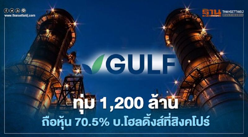 GULFทุ่ม 1,200 ล้านบาท ถือหุ้น 70.5% บริษัทโฮลดิ้งในสิงคโปร์ GULFทุ่ม 1,200 ล้านบาท ถือหุ้น 70.5% บริษัทโฮลดิ้งในสิงคโปร์