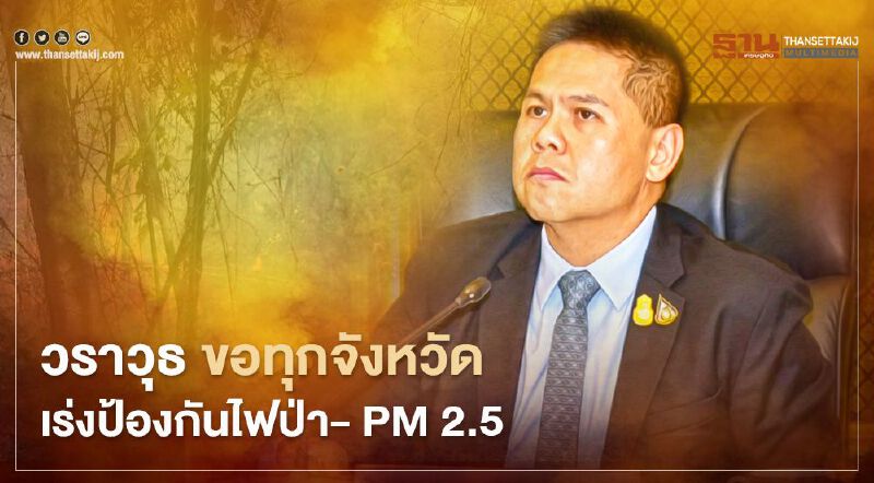 "วราวุธ" ขอให้ ทุกจังหวัดเร่งรัดป้องกันไฟป่า- หมอกควัน -ฝุ่นPM 2.5