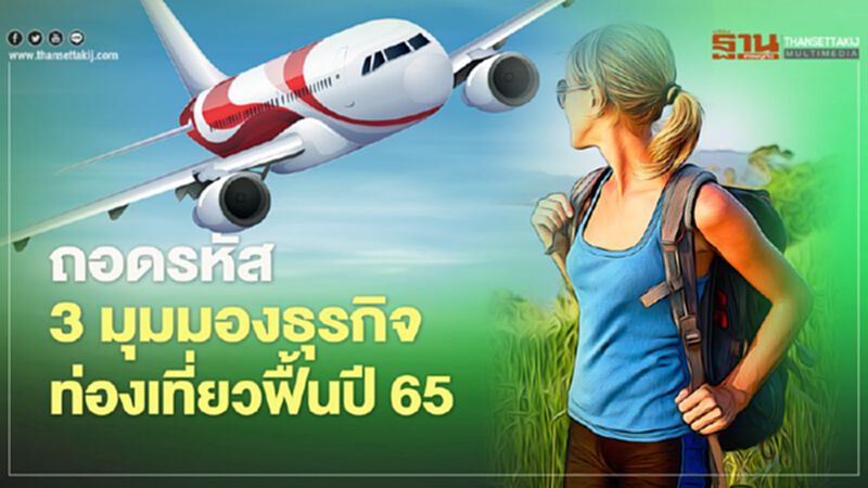 ถอดรหัส 3 มุมมองธุรกิจ ท่องเที่ยวฟื้นปี 65 ถอดรหัส 3 มุมมองธุรกิจ ท่องเที่ยวฟื้นปี 65