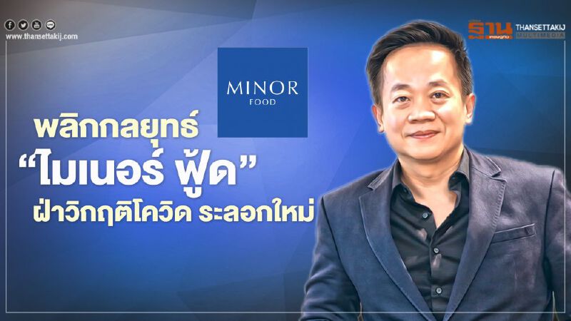 พลิกกลยุทธ์ ‘ไมเนอร์ ฟู้ด’   ฝ่าวิกฤติโควิด ระลอกใหม่
