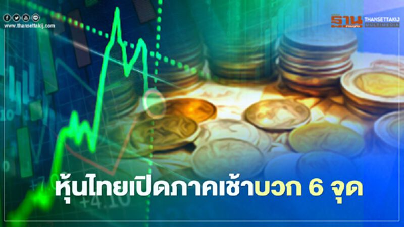 หุ้นไทยเปิดภาคเช้าบวก 6 จุด หุ้นไทยเปิดภาคเช้าบวก 6 จุด