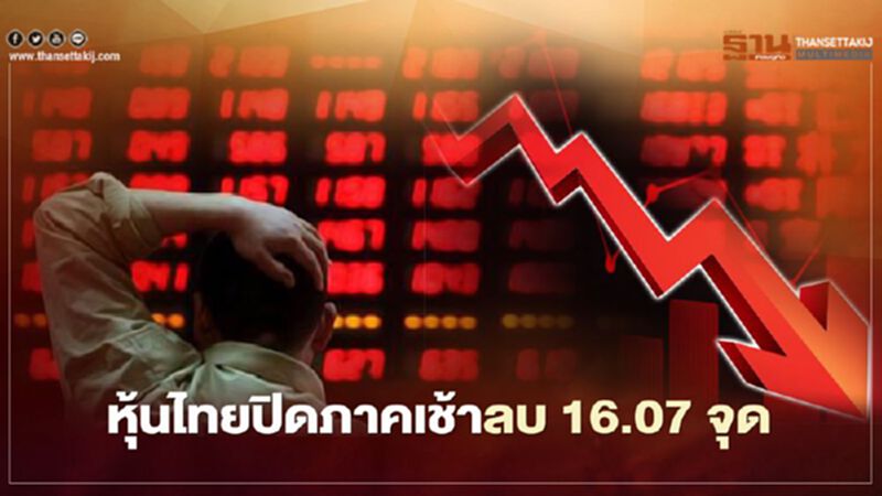 หุ้นไทยปิดภาคเช้าลบ 16.07 จุด หุ้นไทยปิดภาคเช้าลบ 16.07 จุด