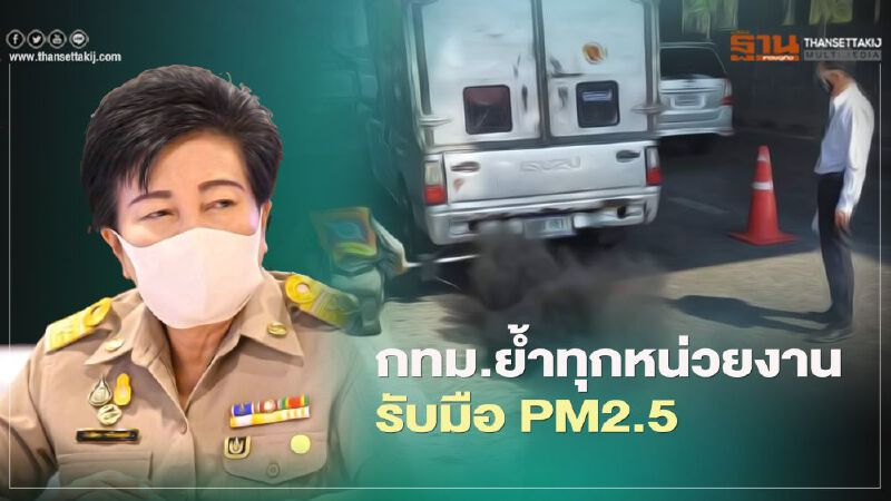 กทม.ย้ำทุกหน่วยงาน รับมือ PM2.5
