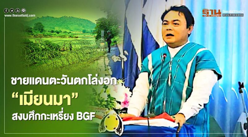 ชายแดนตะวันตกโล่งอก "เมียนมา"สงบศึกกะเหรี่ยงBGF ชายแดนตะวันตกโล่งอก "เมียนมา"สงบศึกกะเหรี่ยงBGF