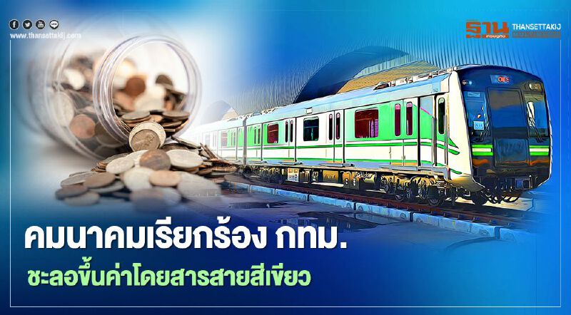 คมนาคม หัก กทม.ชะลอขึ้นค่าตั๋วรถไฟฟ้าสายสีเขียว104บาท