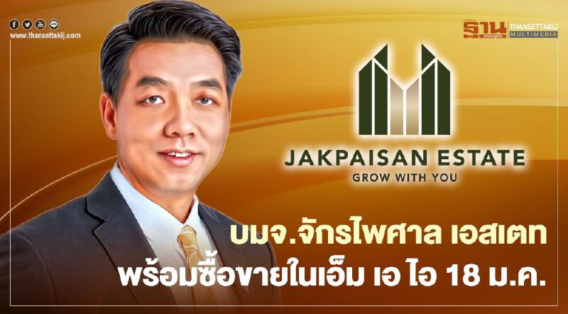 “บมจ. จักรไพศาล เอสเตท” เข้าซื้อขายใน “เอ็ม เอ ไอ” 18 มกราคม