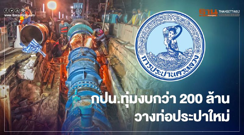 “กปน.” ทุ่มงบกว่า 200 ล้านบาทวางท่อประปาใหม่