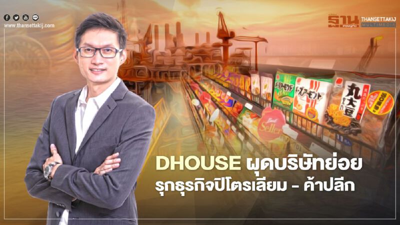 DHOUSE ผุดบริษัทย่อย รุกธุรกิจปิโตรเลียม - ค้าปลีก DHOUSE ผุดบริษัทย่อย รุกธุรกิจปิโตรเลียม - ค้าปลีก