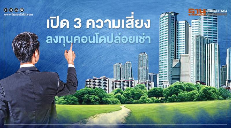 เปิด 3 ความเสี่ยง ลงทุน คอนโด ปล่อยเช่า เปิด 3 ความเสี่ยง ลงทุน คอนโด ปล่อยเช่า