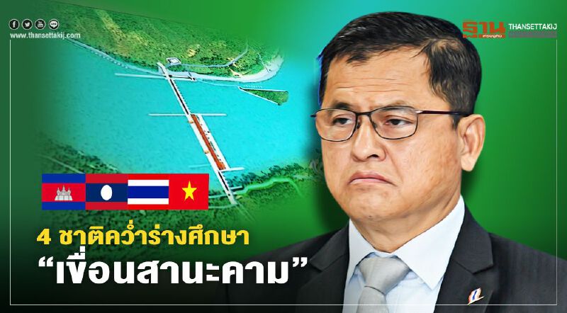 4 ชาติคว่ำร่างศึกษา “เขื่อนสานะคาม”