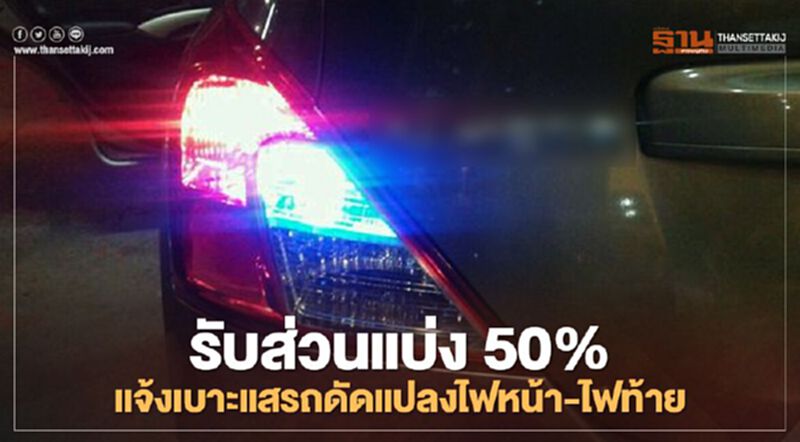 รับส่วนแบ่ง 50% แจ้งเบาะแสรถดัดแปลงไฟหน้า-ไฟท้าย รับส่วนแบ่ง 50% แจ้งเบาะแสรถดัดแปลงไฟหน้า-ไฟท้าย