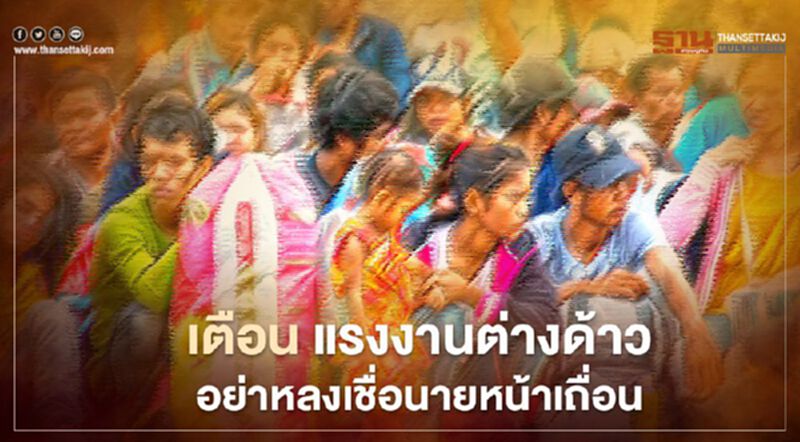 เตือน! แรงงานต่างด้าว อย่าหลงเชื่อนายหน้าเถื่อน หลอกเดินเรื่องต่อวีซ่า-ขออนุญาตทำงาน เตือน! แรงงานต่างด้าว อย่าหลงเชื่อนายหน้าเถื่อน หลอกเดินเรื่องต่อวีซ่า-ขออนุญาตทำงาน