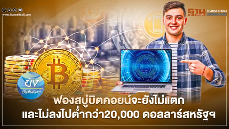ฟองสบู่บิตคอยน์จะยังไม่แตกและไม่ลงไปต่ำกว่า 20,000 ดอลลาร์สหรัฐฯ ฟองสบู่บิตคอยน์จะยังไม่แตกและไม่ลงไปต่ำกว่า 20,000 ดอลลาร์สหรัฐฯ