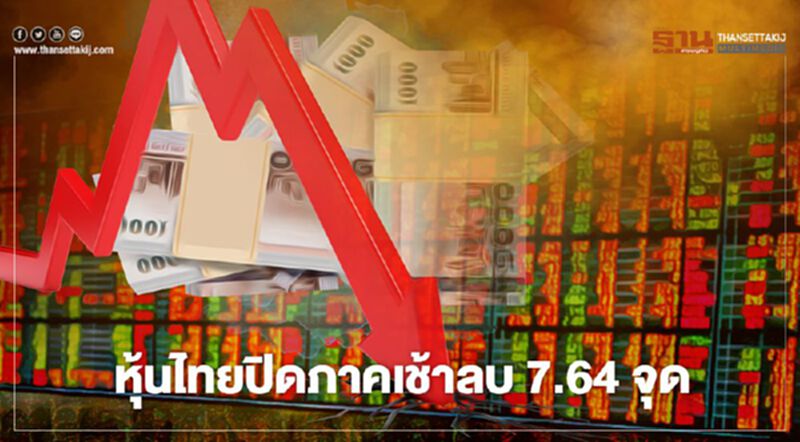 หุ้นไทยปิดภาคเช้าลบ 7.64 จุด หุ้นไทยปิดภาคเช้าลบ 7.64 จุด